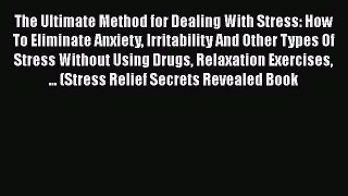 Download The Ultimate Method for Dealing With Stress: How To Eliminate Anxiety Irritability