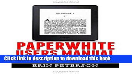 Read Paperwhite Users Manual: The Complete Step-By-Step User Guide To Getting Started With Your