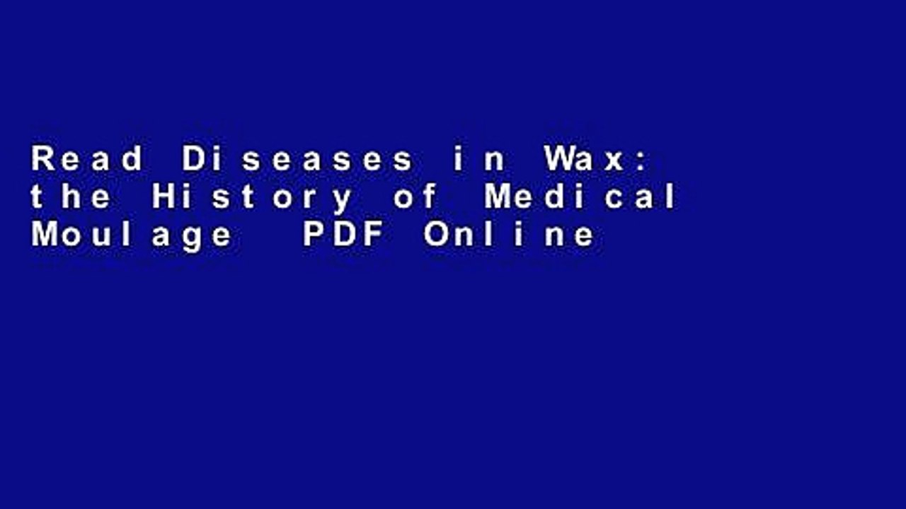 Read Diseases in Wax: the History of Medical Moulage  PDF Online