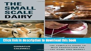 Read The Small-Scale Dairy: The Complete Guide to Milk Production for the Home and Market  Ebook