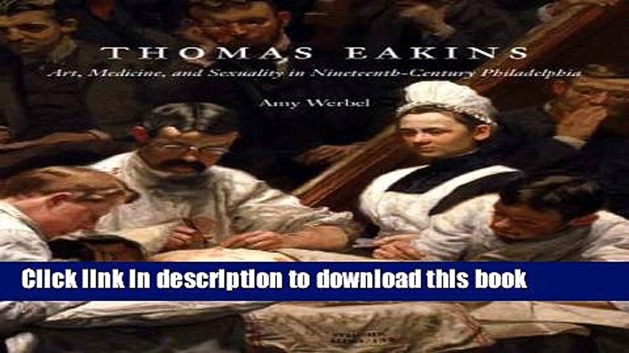 Read Thomas Eakins: Art, Medicine, and Sexuality in Nineteenth-Century Philadelphia  PDF Free