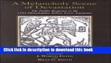 Read A Melancholy Scene of Devastation: The Public Response to the 1793 Philadelphia Yellow Fever