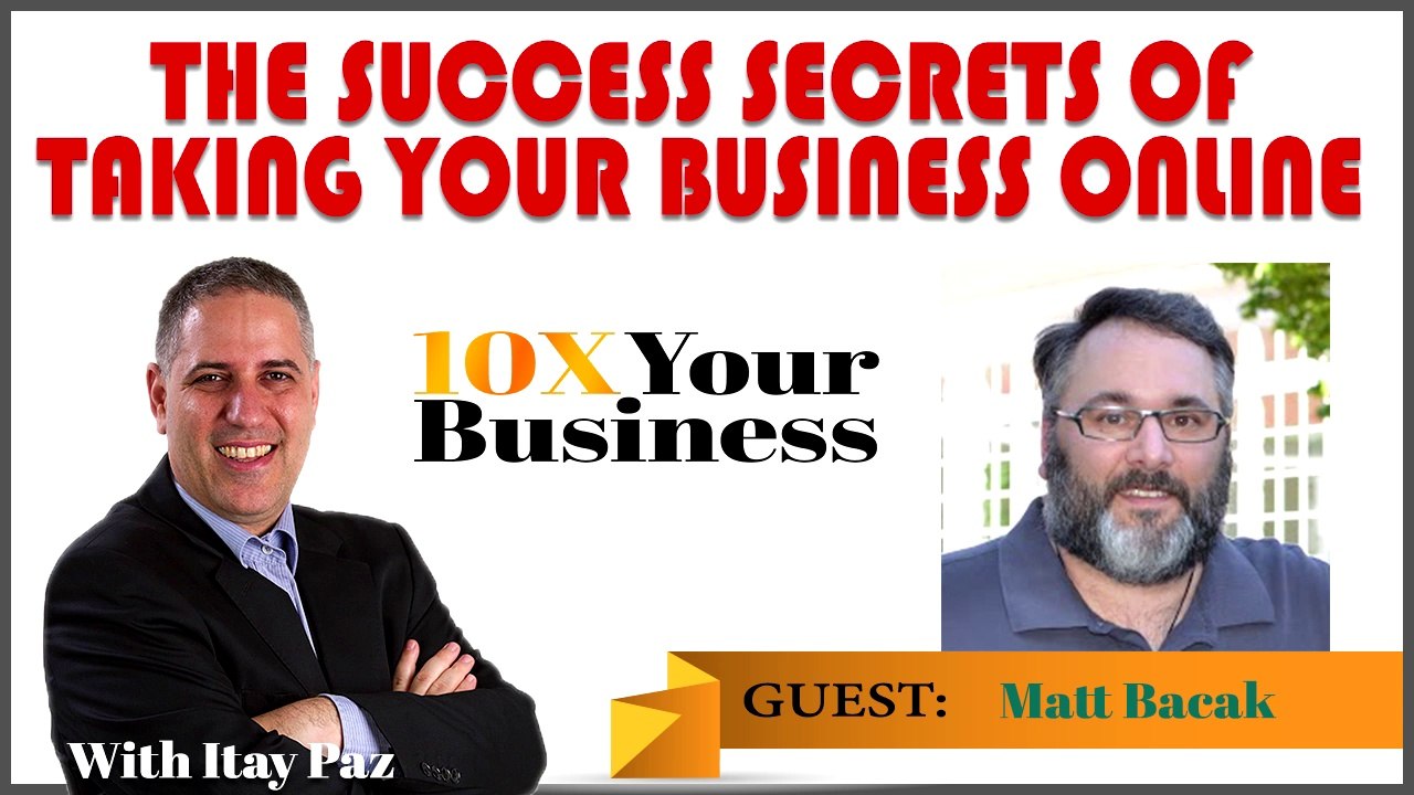 The Success Secrets Of Taking Your Business Online - Guest: Matt Bacak - EP. 4