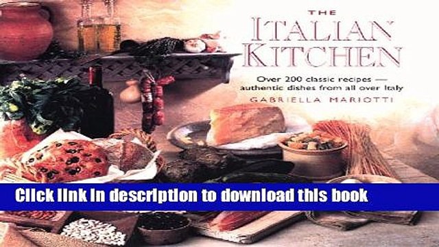 Read The Italian Kitchen: Over 200 Classic Recipes Authentic Dishes from All Over Italy Ebook