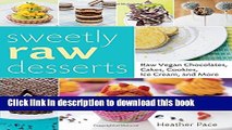 Download Sweetly Raw Desserts: Raw Vegan Chocolates, Cakes, Cookies, Ice Cream, and More  PDF Free
