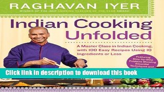 Read Indian Cooking Unfolded: A Master Class in Indian Cooking, with 100 Easy Recipes Using 10