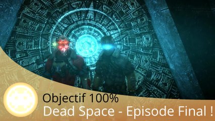 Objectif 100% - Dead Space (Episode 12 - C'est Terminé !)