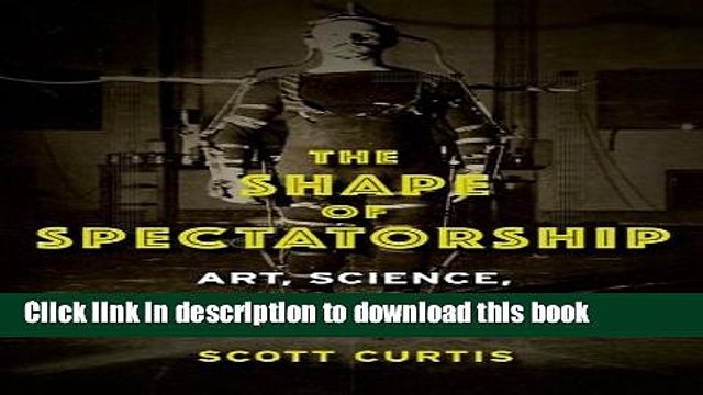 Read The Shape of Spectatorship: Art, Science, and Early Cinema in Germany (Film and Culture