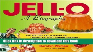 Read Jell-O: A Biography - The History and Mystery of America s Most Famous Dessert  Ebook Free