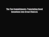 Read The Ten Commitments: Translating Good Intentions into Great Choices Ebook Free