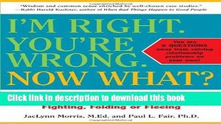 Read I m Right. You re Wrong. Now What?: How to Break Through Any Relationship Stalemate  Ebook Free