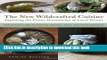 Read The New Wildcrafted Cuisine: Exploring the Exotic Gastronomy of Local Terroir  Ebook Free