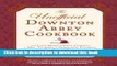 Read The Unofficial Downton Abbey Cookbook: From Lady Mary s Crab Canapes to Mrs. Patmore s
