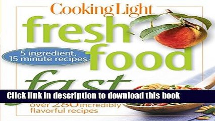 Read Cooking Light Fresh Food Fast: Over 280 Incredibly Flavorful 5-Ingredient 15-Minute Recipes