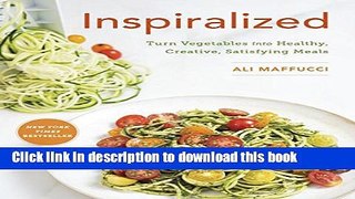 Read Inspiralized: Turn Vegetables into Healthy, Creative, Satisfying Meals  Ebook Free