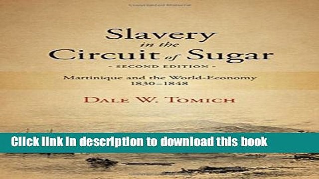 Read Slavery in the Circuit of Sugar, Second Edition: Martinique and the World-Economy, 1830-1848