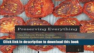 Download Preserving Everything: Can, Culture, Pickle, Freeze, Ferment, Dehydrate, Salt, Smoke, and