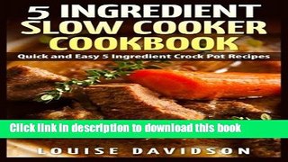 Read 5 Ingredient Slow Cooker Cookbook: Quick and Easy 5 Ingredient Crock Pot Recipes  Ebook Free
