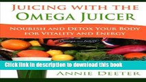 Read Juicing with the Omega Juicer: Nourish and Detox Your Body  for Vitality and Energy  Ebook