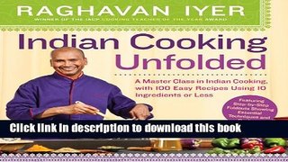 Read Indian Cooking Unfolded: A Master Class in Indian Cooking, with 100 Easy Recipes Using 10