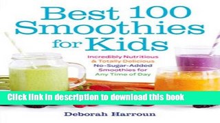 Download Best 100 Smoothies for Kids: Incredibly Nutritious and Totally Delicious No-Sugar-Added