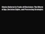 Read Choice Deferral in Trade-off Decisions: The Effects of Age Decision Styles and Processing