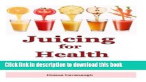 Read Juicing for Health: The Essential Guide To Healing Common Diseases with Proven Juicing