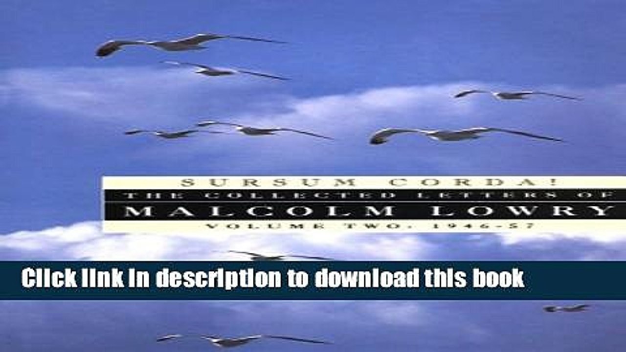 PDF Sursum Corda!: The Collected Letters of Malcolm Lowry, Volume II: 1947-1957 Free Books