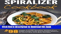 Read Spiralizer Cookbook: Top 98 Veggie Friendly Spiralizer Recipes-From Sweet Potato Fries And