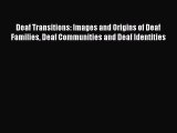 Read Deaf Transitions: Images and Origins of Deaf Families Deaf Communities and Deaf Identities