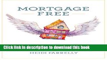 [Download] Mortgage Free: How to pay off your mortgage in under 10 years -without becoming a drug