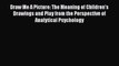 Read Draw Me A Picture: The Meaning of Children's Drawings and Play from the Perspective of