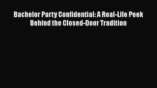 Read Bachelor Party Confidential: A Real-Life Peek Behind the Closed-Door Tradition PDF Online