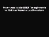 Download A Guide to the Standard EMDR Therapy Protocols for Clinicians Supervisors and Consultants