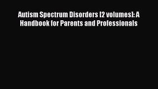 Read Autism Spectrum Disorders [2 volumes]: A Handbook for Parents and Professionals Ebook