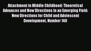 Read Attachment in Middle Childhood: Theoretical Advances and New Directions in an Emerging