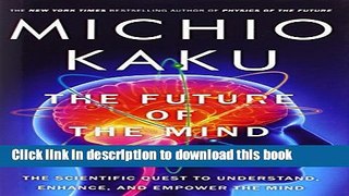 Read Book The Future of the Mind: The Scientific Quest to Understand, Enhance, and Empower the