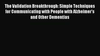 Read The Validation Breakthrough: Simple Techniques for Communicating with People with Alzheimer's