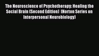 Read The Neuroscience of Psychotherapy: Healing the Social Brain (Second Edition)  (Norton
