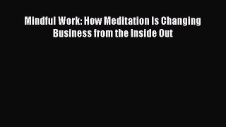 Read Mindful Work: How Meditation Is Changing Business from the Inside Out PDF Online