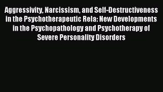 Read Aggressivity Narcissism and Self-Destructiveness in the Psychotherapeutic Rela: New Developments