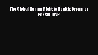 Read The Global Human Right to Health: Dream or Possibility? Ebook Free