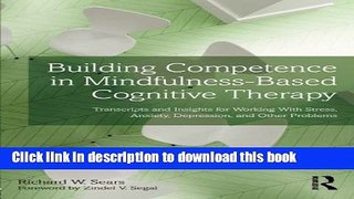 Read Book Building Competence in Mindfulness-Based Cognitive Therapy: Transcripts and Insights for