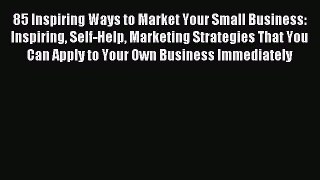[PDF] 85 Inspiring Ways to Market Your Small Business: Inspiring Self-Help Marketing Strategies