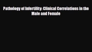 Download Pathology of Infertility: Clinical Correlations in the Male and Female PDF Online