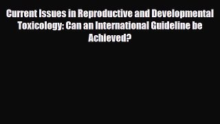 Read Current Issues in Reproductive and Developmental Toxicology: Can an International Guideline