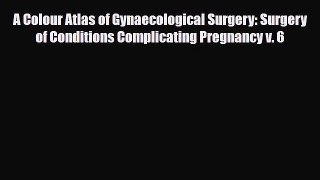 Read A Colour Atlas of Gynaecological Surgery: Surgery of Conditions Complicating Pregnancy