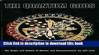 Read The Quantum Gods: The Origin and Nature of Matter and Consciousness  PDF Online