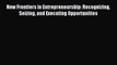 [PDF] New Frontiers in Entrepreneurship: Recognizing Seizing and Executing Opportunities Download