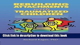 Read Book Rebuilding Attachments with Traumatized Children: Healing from Losses, Violence, Abuse,
